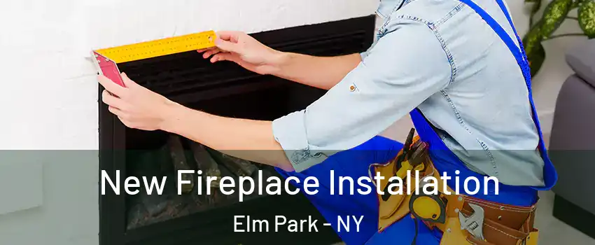 New Fireplace Installation Elm Park - NY