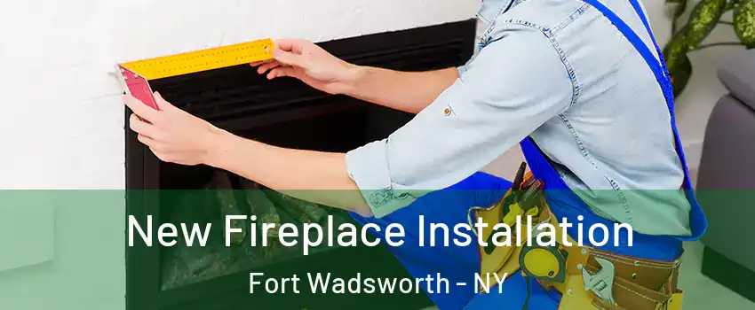 New Fireplace Installation Fort Wadsworth - NY