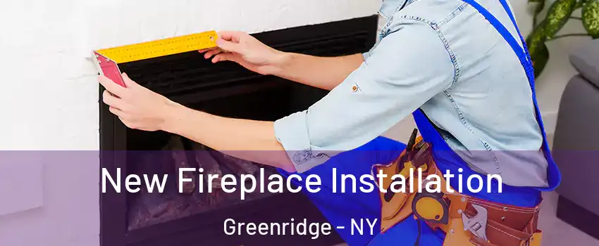 New Fireplace Installation Greenridge - NY