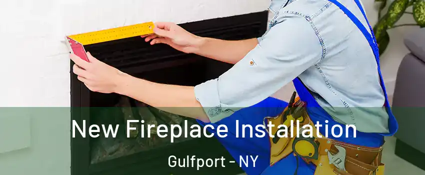 New Fireplace Installation Gulfport - NY