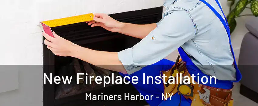 New Fireplace Installation Mariners Harbor - NY