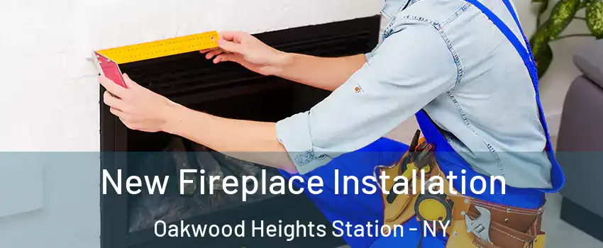 New Fireplace Installation Oakwood Heights Station - NY