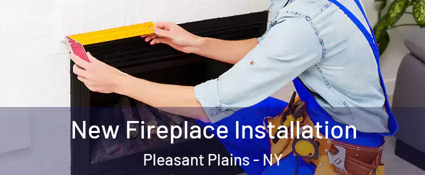 New Fireplace Installation Pleasant Plains - NY