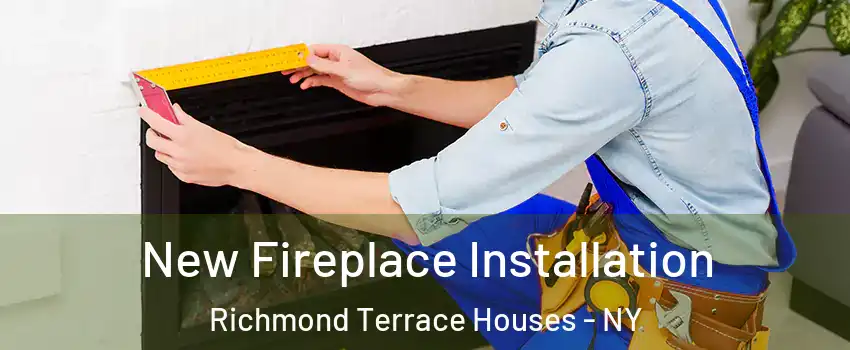 New Fireplace Installation Richmond Terrace Houses - NY