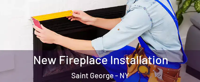 New Fireplace Installation Saint George - NY