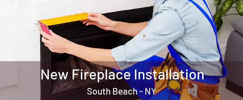 New Fireplace Installation South Beach - NY