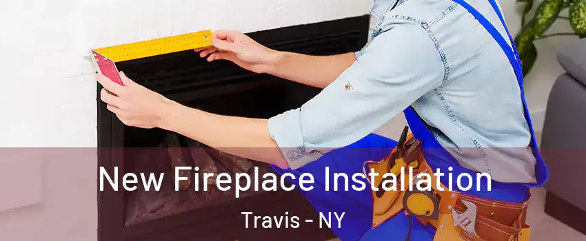 New Fireplace Installation Travis - NY