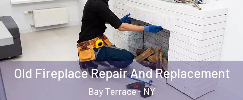 Old Fireplace Repair And Replacement Bay Terrace - NY