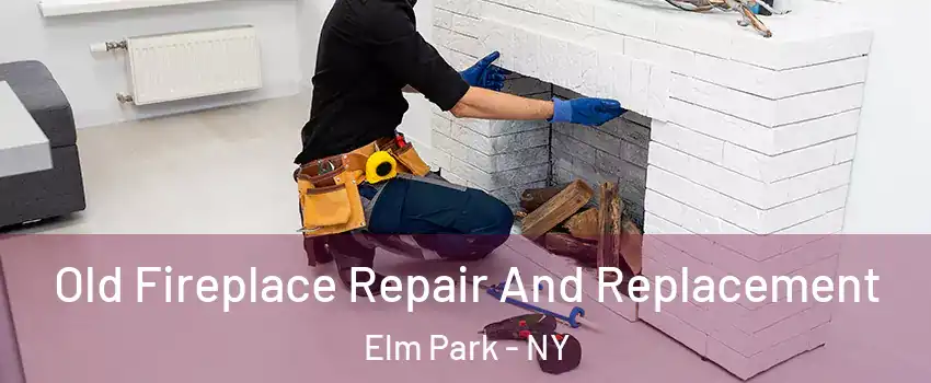 Old Fireplace Repair And Replacement Elm Park - NY