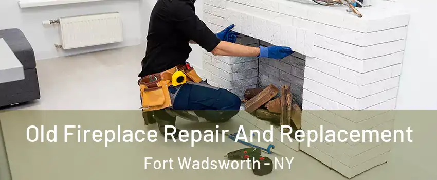 Old Fireplace Repair And Replacement Fort Wadsworth - NY