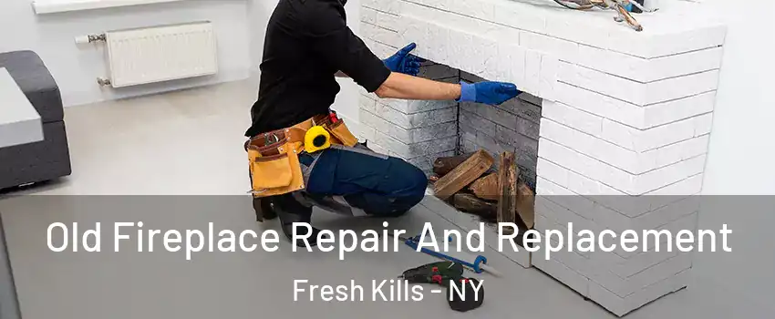 Old Fireplace Repair And Replacement Fresh Kills - NY