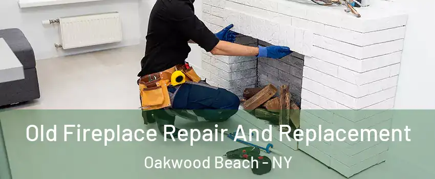 Old Fireplace Repair And Replacement Oakwood Beach - NY