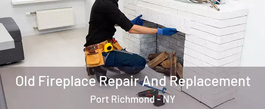 Old Fireplace Repair And Replacement Port Richmond - NY