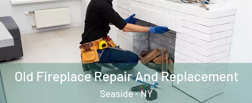 Old Fireplace Repair And Replacement Seaside - NY