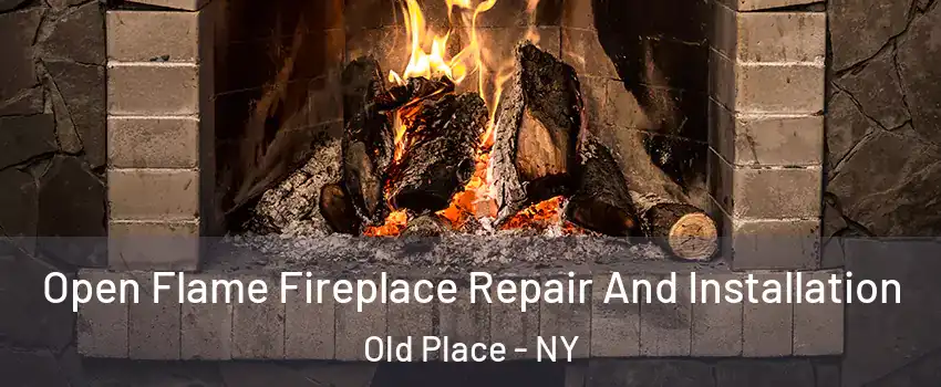 Open Flame Fireplace Repair And Installation Old Place - NY