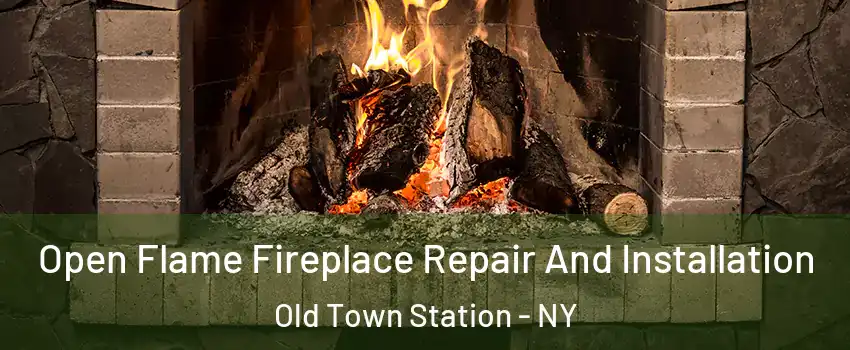 Open Flame Fireplace Repair And Installation Old Town Station - NY