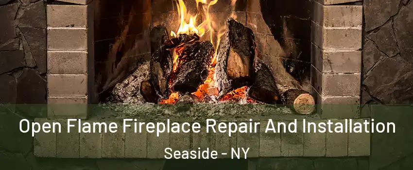 Open Flame Fireplace Repair And Installation Seaside - NY