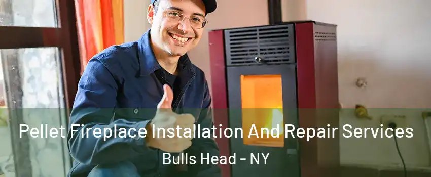 Pellet Fireplace Installation And Repair Services Bulls Head - NY