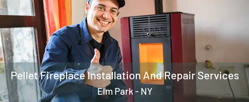 Pellet Fireplace Installation And Repair Services Elm Park - NY