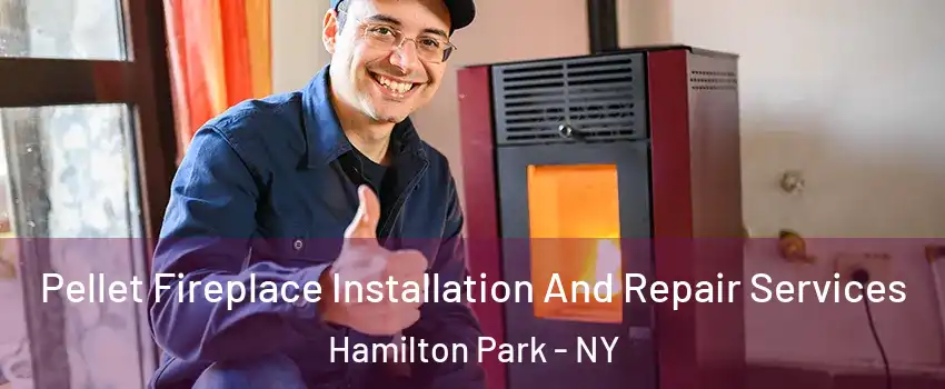 Pellet Fireplace Installation And Repair Services Hamilton Park - NY