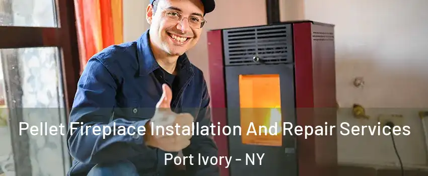 Pellet Fireplace Installation And Repair Services Port Ivory - NY