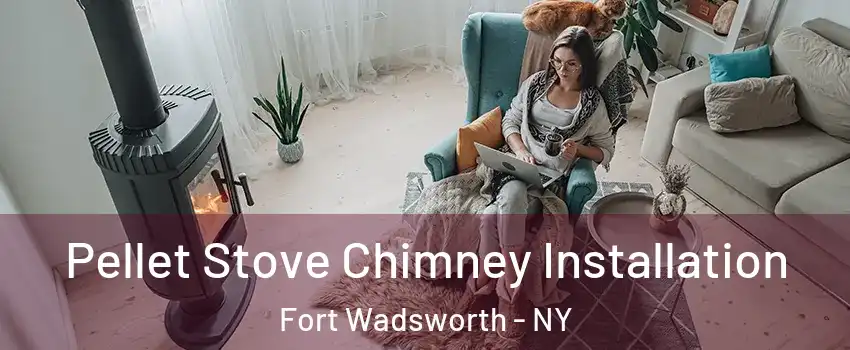 Pellet Stove Chimney Installation Fort Wadsworth - NY