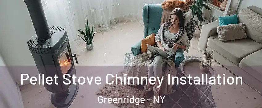 Pellet Stove Chimney Installation Greenridge - NY