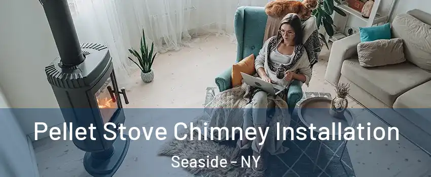 Pellet Stove Chimney Installation Seaside - NY