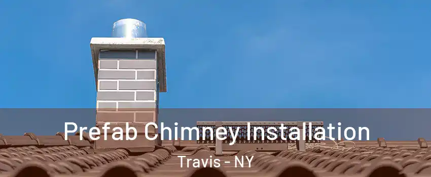 Prefab Chimney Installation Travis - NY