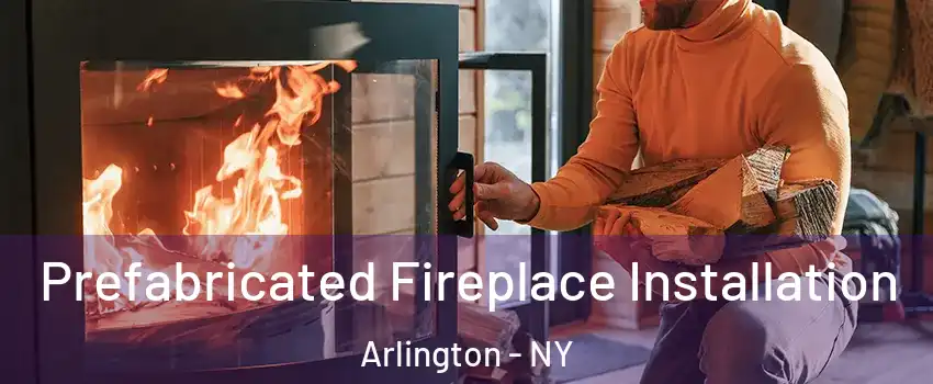 Prefabricated Fireplace Installation Arlington - NY