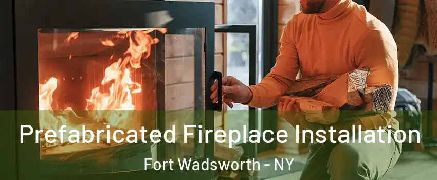 Prefabricated Fireplace Installation Fort Wadsworth - NY