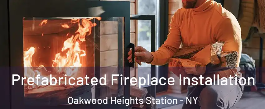 Prefabricated Fireplace Installation Oakwood Heights Station - NY