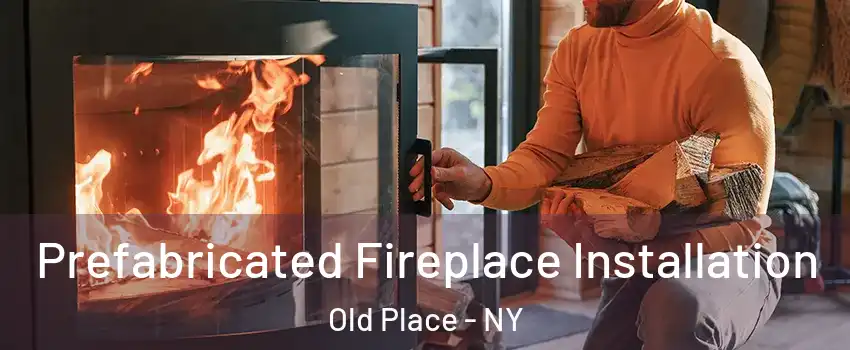 Prefabricated Fireplace Installation Old Place - NY