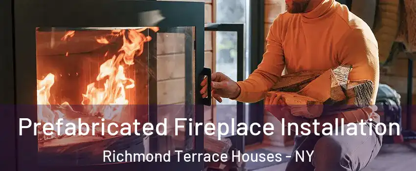 Prefabricated Fireplace Installation Richmond Terrace Houses - NY