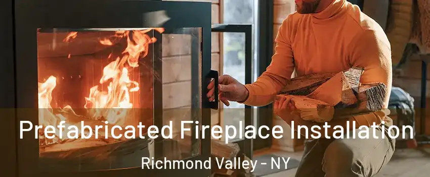 Prefabricated Fireplace Installation Richmond Valley - NY