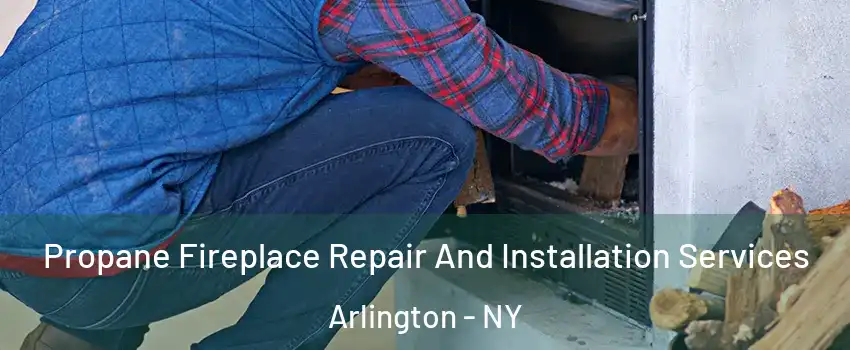 Propane Fireplace Repair And Installation Services Arlington - NY