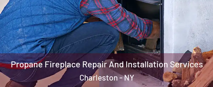 Propane Fireplace Repair And Installation Services Charleston - NY