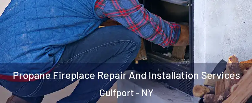 Propane Fireplace Repair And Installation Services Gulfport - NY