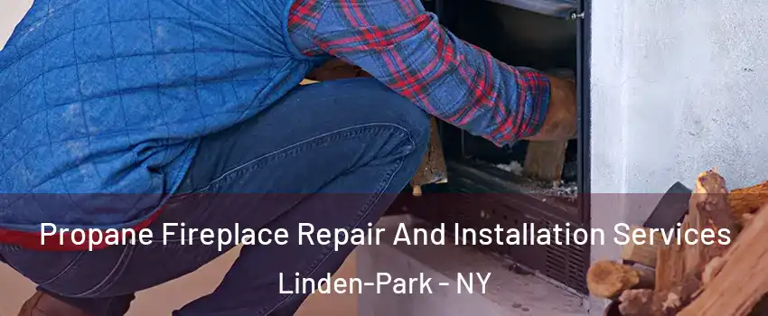 Propane Fireplace Repair And Installation Services Linden-Park - NY