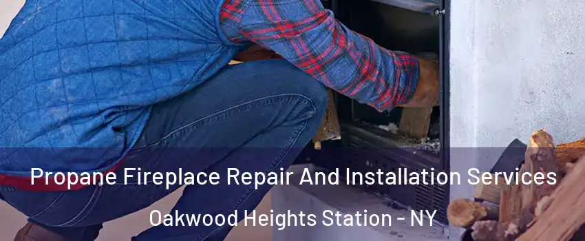 Propane Fireplace Repair And Installation Services Oakwood Heights Station - NY