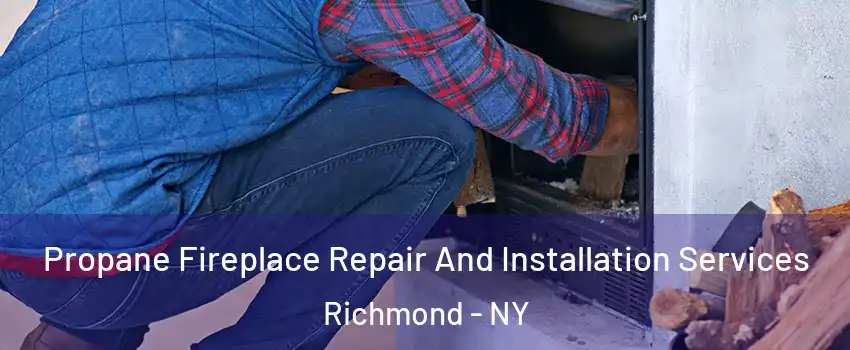 Propane Fireplace Repair And Installation Services Richmond - NY