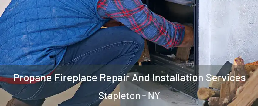 Propane Fireplace Repair And Installation Services Stapleton - NY