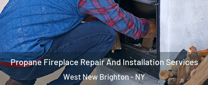 Propane Fireplace Repair And Installation Services West New Brighton - NY