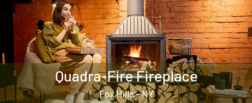 Quadra-Fire Fireplace Fox Hills - NY