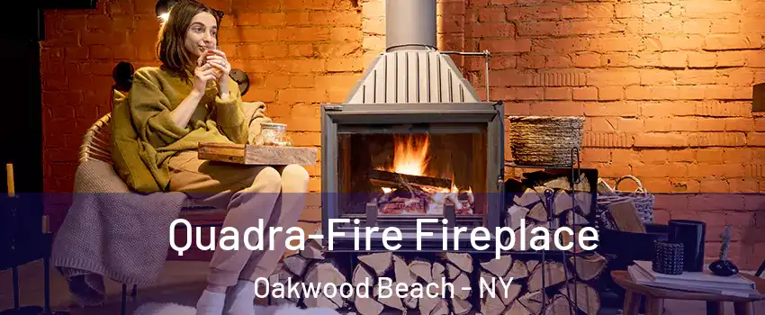 Quadra-Fire Fireplace Oakwood Beach - NY