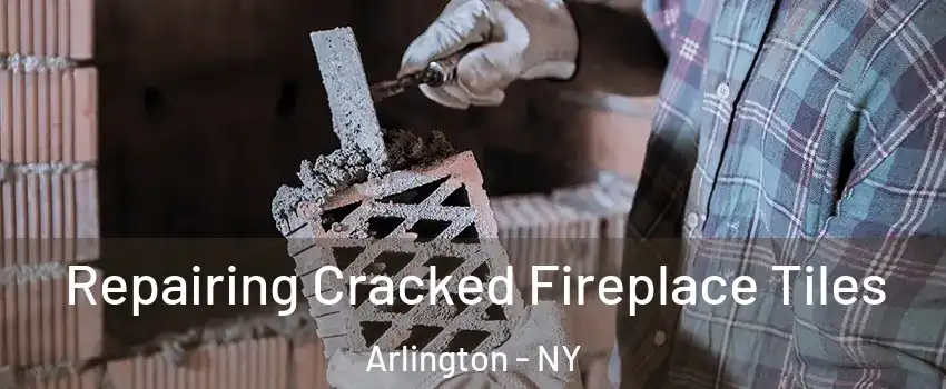 Repairing Cracked Fireplace Tiles Arlington - NY