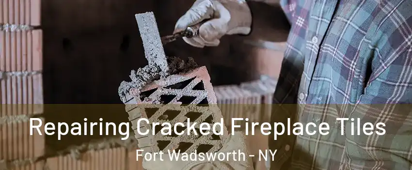 Repairing Cracked Fireplace Tiles Fort Wadsworth - NY