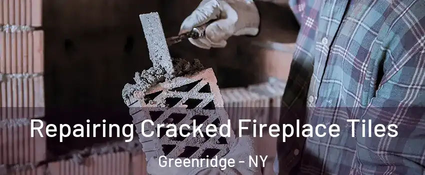 Repairing Cracked Fireplace Tiles Greenridge - NY