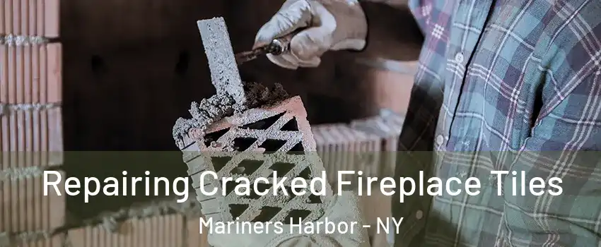 Repairing Cracked Fireplace Tiles Mariners Harbor - NY