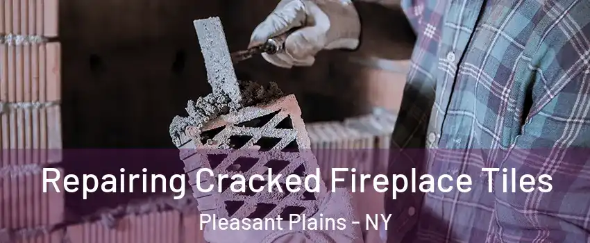 Repairing Cracked Fireplace Tiles Pleasant Plains - NY